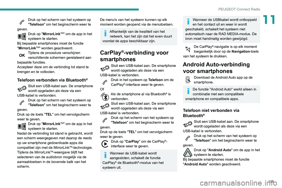 PEUGEOT PARTNER 2021  Instructieboekje (in Dutch) 209
PEUGEOT Connect Radio
11Druk op het scherm van het systeem op 
"Telefoon" om het beginscherm weer te 
geven.
Druk op "MirrorLinkTM" om de app in het 
systeem te starten.
Bij bepaal