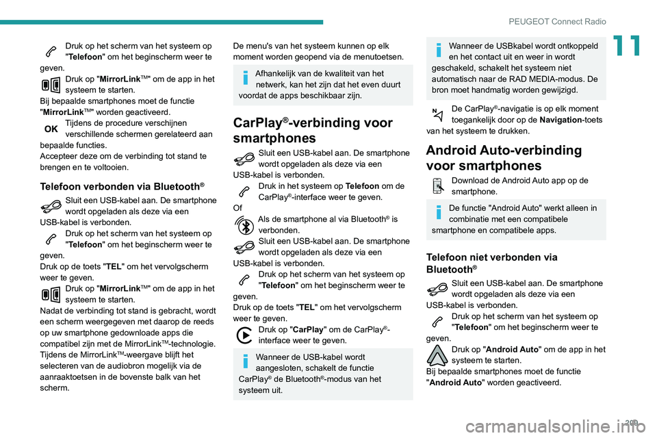 PEUGEOT PARTNER 2021 Instructieboekje (in Dutch) 209
PEUGEOT Connect Radio
11Druk op het scherm van het systeem op
"Telefoon" om het beginscherm weer te
geven.
Druk op "MirrorLinkTM" om de app in het
systeem te starten.
Bij bepaal PEUGEOT PARTNER 2021 Instructieboekje (in Dutch) 209
PEUGEOT Connect Radio
11Druk op het scherm van het systeem op
"Telefoon" om het beginscherm weer te
geven.
Druk op "MirrorLinkTM" om de app in het
systeem te starten.
Bij bepaal