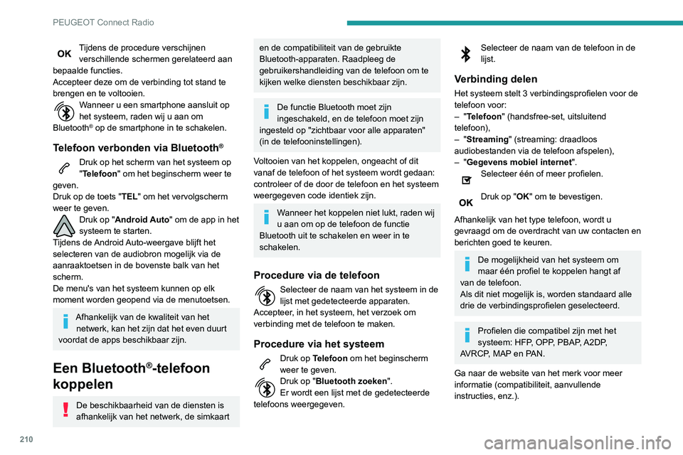 PEUGEOT PARTNER 2021 Instructieboekje (in Dutch) 210
PEUGEOT Connect Radio
Automatisch opnieuw verbinden
Wanneer u met de telefoon waarmee het
laatst verbinding is gemaakt, terugkomt in
uw auto wordt deze automatisch herkend en
wordt er binnen on PEUGEOT PARTNER 2021 Instructieboekje (in Dutch) 210
PEUGEOT Connect Radio
Automatisch opnieuw verbinden
Wanneer u met de telefoon waarmee het
laatst verbinding is gemaakt, terugkomt in
uw auto wordt deze automatisch herkend en
wordt er binnen on