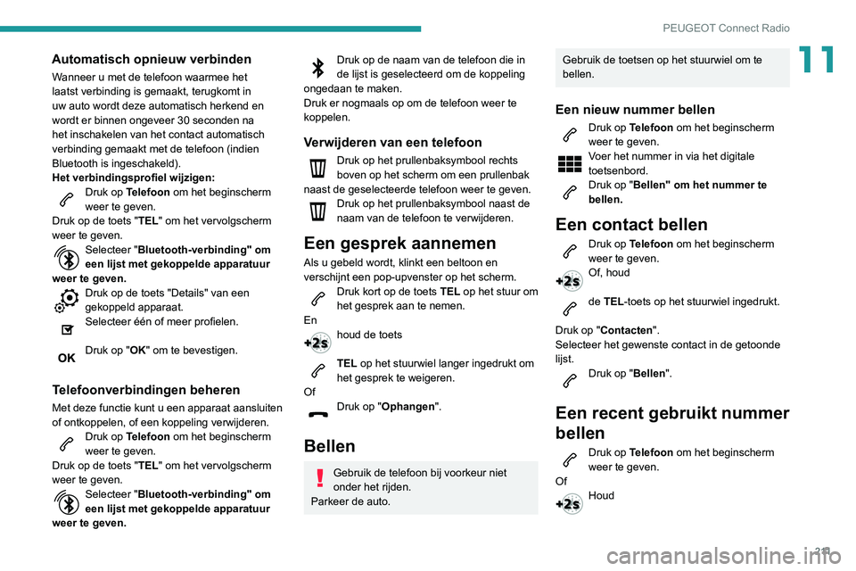 PEUGEOT PARTNER 2021 Instructieboekje (in Dutch) 2 11
PEUGEOT Connect Radio
11Automatisch opnieuw verbinden
Wanneer u met de telefoon waarmee het
laatst verbinding is gemaakt, terugkomt in
uw auto wordt deze automatisch herkend en
wordt er binnen PEUGEOT PARTNER 2021 Instructieboekje (in Dutch) 2 11
PEUGEOT Connect Radio
11Automatisch opnieuw verbinden
Wanneer u met de telefoon waarmee het
laatst verbinding is gemaakt, terugkomt in
uw auto wordt deze automatisch herkend en
wordt er binnen