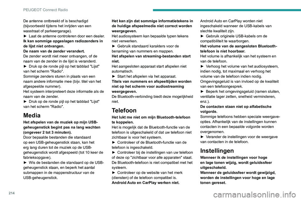 PEUGEOT PARTNER 2021  Instructieboekje (in Dutch) 214
PEUGEOT Connect Radio
De antenne ontbreekt of is beschadigd 
(bijvoorbeeld tijdens het inrijden van een 
wasstraat of parkeergarage).
► 
Laat de antenne controleren door een dealer
 .
Ik kan som