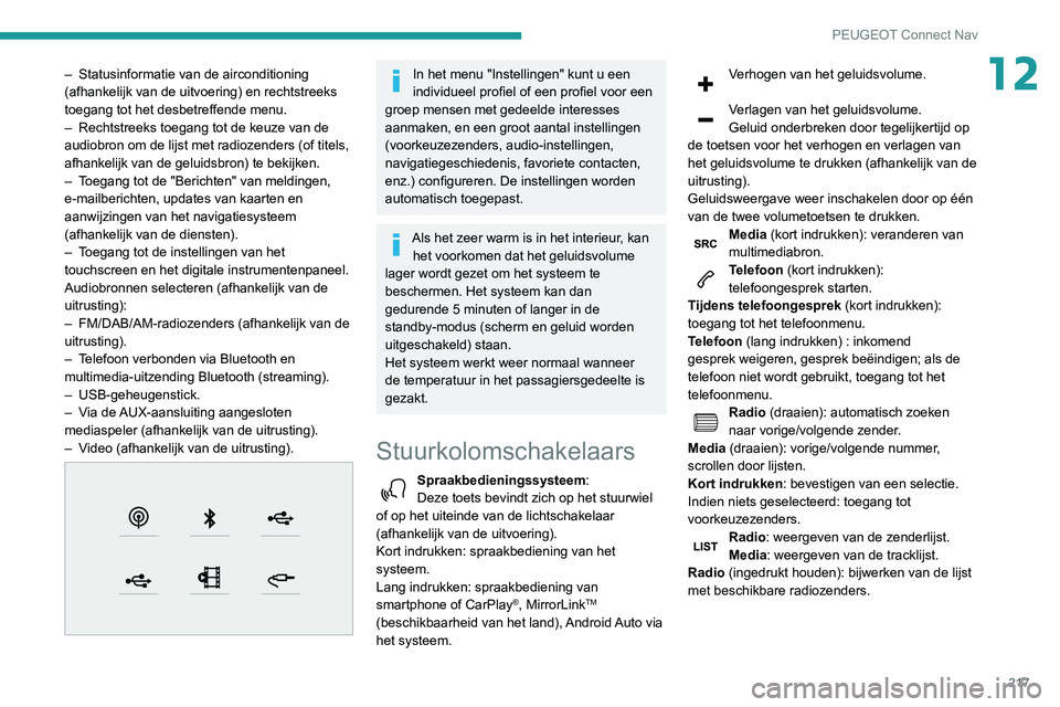 PEUGEOT PARTNER 2021 Instructieboekje (in Dutch) 217
PEUGEOT Connect Nav
12– Statusinformatie van de airconditioning
(afhankelijk van de uitvoering) en rechtstreeks
toegang tot het desbetreffende menu.
–
Rechtstreeks toegang tot de keuze van PEUGEOT PARTNER 2021 Instructieboekje (in Dutch) 217
PEUGEOT Connect Nav
12– Statusinformatie van de airconditioning
(afhankelijk van de uitvoering) en rechtstreeks
toegang tot het desbetreffende menu.
–
Rechtstreeks toegang tot de keuze van
