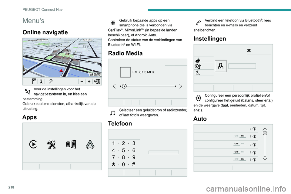 PEUGEOT PARTNER 2021 Instructieboekje (in Dutch) 218
PEUGEOT Connect Nav
Menu's
Online navigatie
Voer de instellingen voor het
navigatiesysteem in, en kies een
bestemming.
Gebruik realtime diensten, afhankelijk van de
uitrusting.
Apps
G PEUGEOT PARTNER 2021 Instructieboekje (in Dutch) 218
PEUGEOT Connect Nav
Menu's
Online navigatie
Voer de instellingen voor het
navigatiesysteem in, en kies een
bestemming.
Gebruik realtime diensten, afhankelijk van de
uitrusting.
Apps
G