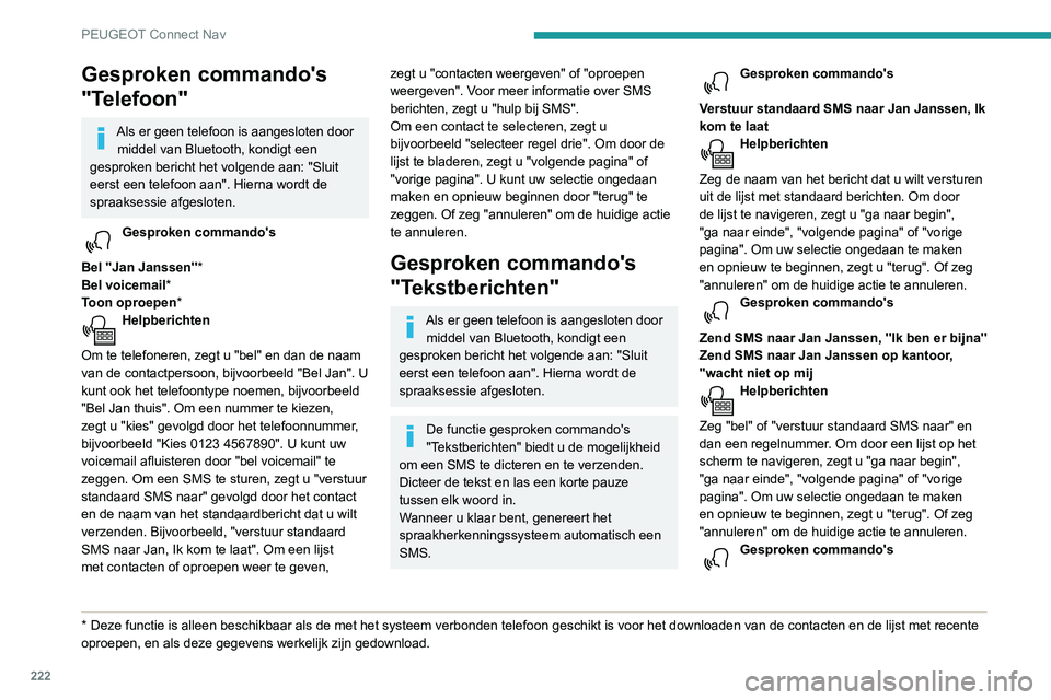 PEUGEOT PARTNER 2021 Instructieboekje (in Dutch) 222
PEUGEOT Connect Nav
Gesproken commando's
"Telefoon"
Als er geen telefoon is aangesloten door middel van Bluetooth, kondigt een
gesproken bericht het volgende aan: "Sluit
eerst e PEUGEOT PARTNER 2021 Instructieboekje (in Dutch) 222
PEUGEOT Connect Nav
Gesproken commando's
"Telefoon"
Als er geen telefoon is aangesloten door middel van Bluetooth, kondigt een
gesproken bericht het volgende aan: "Sluit
eerst e