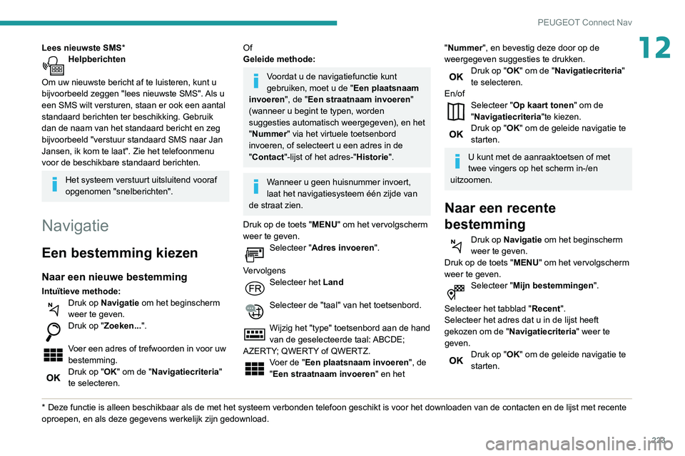 PEUGEOT PARTNER 2021 Instructieboekje (in Dutch) 223
PEUGEOT Connect Nav
12Lees nieuwste SMS*Helpberichten
Om uw nieuwste bericht af te luisteren, kunt u
bijvoorbeeld zeggen "lees nieuwste SMS". Als u
een SMS wilt versturen, staan er ook PEUGEOT PARTNER 2021 Instructieboekje (in Dutch) 223
PEUGEOT Connect Nav
12Lees nieuwste SMS*Helpberichten
Om uw nieuwste bericht af te luisteren, kunt u
bijvoorbeeld zeggen "lees nieuwste SMS". Als u
een SMS wilt versturen, staan er ook