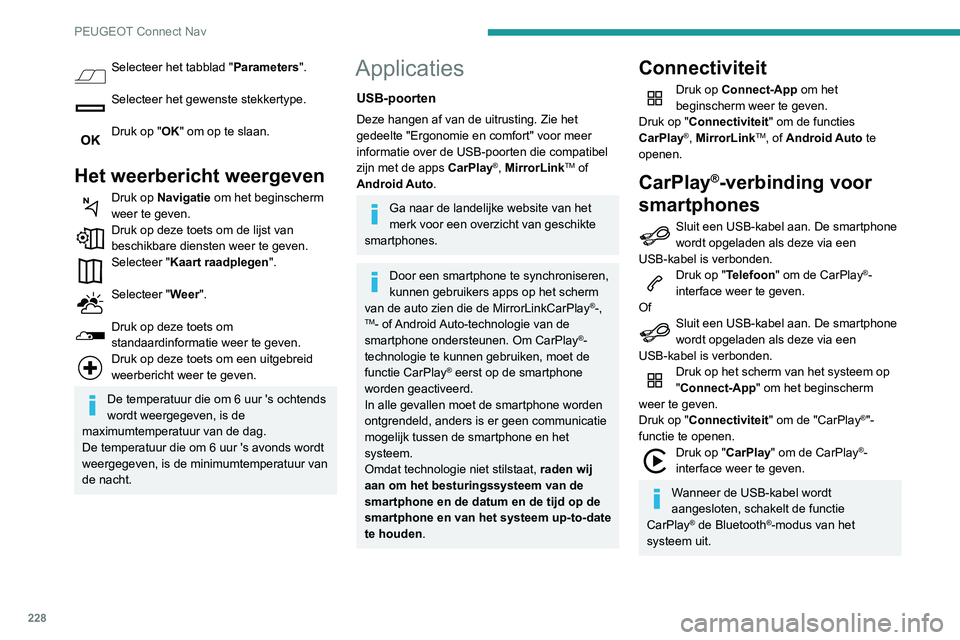 PEUGEOT PARTNER 2021 Instructieboekje (in Dutch) 228
PEUGEOT Connect Nav
Selecteer het tabblad "Parameters".
Selecteer het gewenste stekkertype.
Druk op "OK" om op te slaan.
Het weerbericht weergeven
Druk op Navigatie om het begin PEUGEOT PARTNER 2021 Instructieboekje (in Dutch) 228
PEUGEOT Connect Nav
Selecteer het tabblad "Parameters".
Selecteer het gewenste stekkertype.
Druk op "OK" om op te slaan.
Het weerbericht weergeven
Druk op Navigatie om het begin