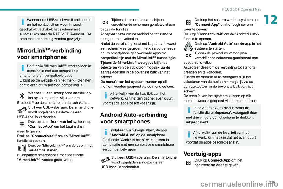 PEUGEOT PARTNER 2021 Instructieboekje (in Dutch) 229
PEUGEOT Connect Nav
12Wanneer de USBkabel wordt ontkoppeld
en het contact uit en weer in wordt
geschakeld, schakelt het systeem niet
automatisch naar de RAD MEDIA-modus. De
bron moet handmatig PEUGEOT PARTNER 2021 Instructieboekje (in Dutch) 229
PEUGEOT Connect Nav
12Wanneer de USBkabel wordt ontkoppeld
en het contact uit en weer in wordt
geschakeld, schakelt het systeem niet
automatisch naar de RAD MEDIA-modus. De
bron moet handmatig