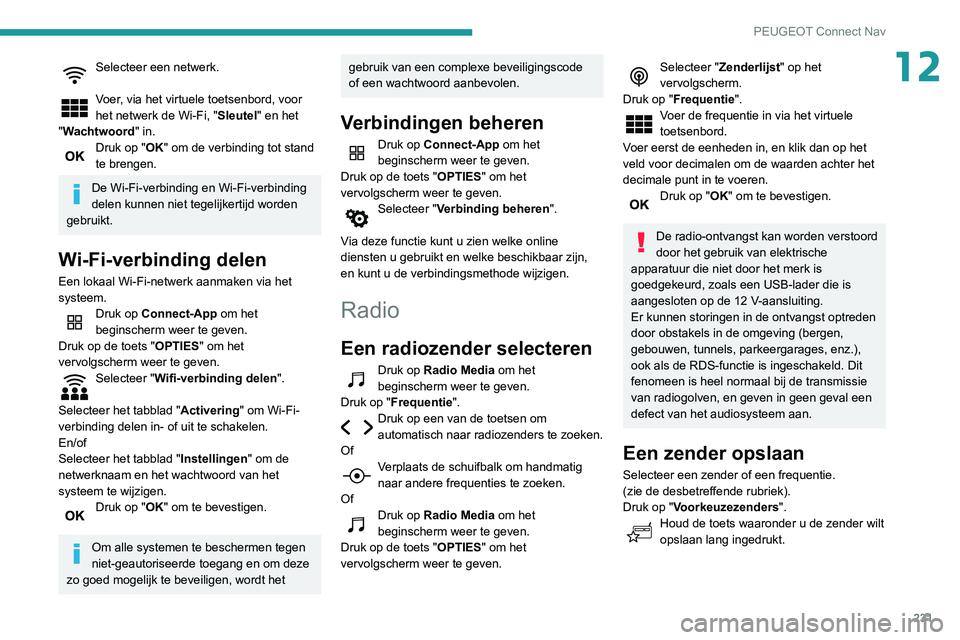 PEUGEOT PARTNER 2021 Instructieboekje (in Dutch) 231
PEUGEOT Connect Nav
12Selecteer een netwerk.
Voer, via het virtuele toetsenbord, voor
het netwerk de Wi-Fi, "Sleutel" en het
"Wachtwoord" in.
Druk op "OK" om de verbindi PEUGEOT PARTNER 2021 Instructieboekje (in Dutch) 231
PEUGEOT Connect Nav
12Selecteer een netwerk.
Voer, via het virtuele toetsenbord, voor
het netwerk de Wi-Fi, "Sleutel" en het
"Wachtwoord" in.
Druk op "OK" om de verbindi