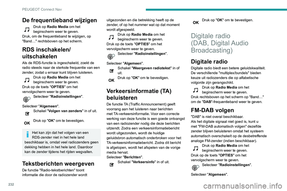PEUGEOT PARTNER 2021 Instructieboekje (in Dutch) 232
PEUGEOT Connect Nav
De frequentieband wijzigen
Druk op Radio Media om het
beginscherm weer te geven.
Druk, om de frequentieband te wijzigen, op
"Band…" rechtsboven op het scherm.
RDS i PEUGEOT PARTNER 2021 Instructieboekje (in Dutch) 232
PEUGEOT Connect Nav
De frequentieband wijzigen
Druk op Radio Media om het
beginscherm weer te geven.
Druk, om de frequentieband te wijzigen, op
"Band…" rechtsboven op het scherm.
RDS i