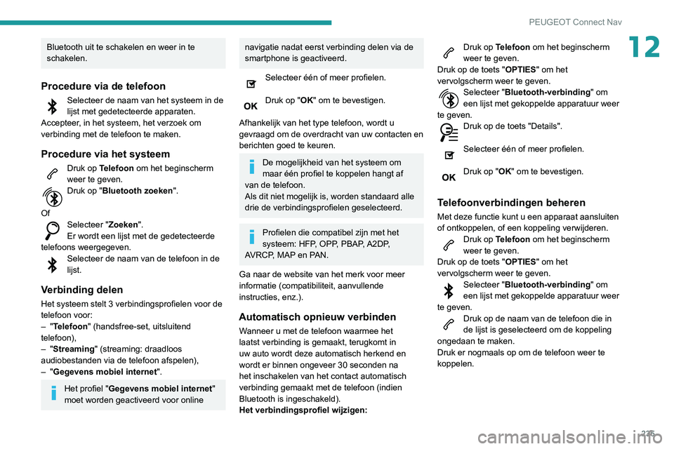 PEUGEOT PARTNER 2021 Instructieboekje (in Dutch) 235
PEUGEOT Connect Nav
12Bluetooth uit te schakelen en weer in te
schakelen.
Procedure via de telefoon
Selecteer de naam van het systeem in de
lijst met gedetecteerde apparaten.
Accepteer, in het s PEUGEOT PARTNER 2021 Instructieboekje (in Dutch) 235
PEUGEOT Connect Nav
12Bluetooth uit te schakelen en weer in te
schakelen.
Procedure via de telefoon
Selecteer de naam van het systeem in de
lijst met gedetecteerde apparaten.
Accepteer, in het s