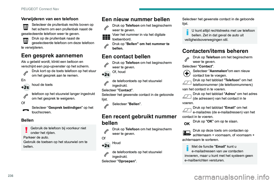 PEUGEOT PARTNER 2021 Instructieboekje (in Dutch) 236
PEUGEOT Connect Nav
Verwijderen van een telefoon
Selecteer de prullenbak rechts boven op
het scherm om een prullenbak naast de
geselecteerde telefoon weer te geven.
Druk op de prullenbak naast d PEUGEOT PARTNER 2021 Instructieboekje (in Dutch) 236
PEUGEOT Connect Nav
Verwijderen van een telefoon
Selecteer de prullenbak rechts boven op
het scherm om een prullenbak naast de
geselecteerde telefoon weer te geven.
Druk op de prullenbak naast d