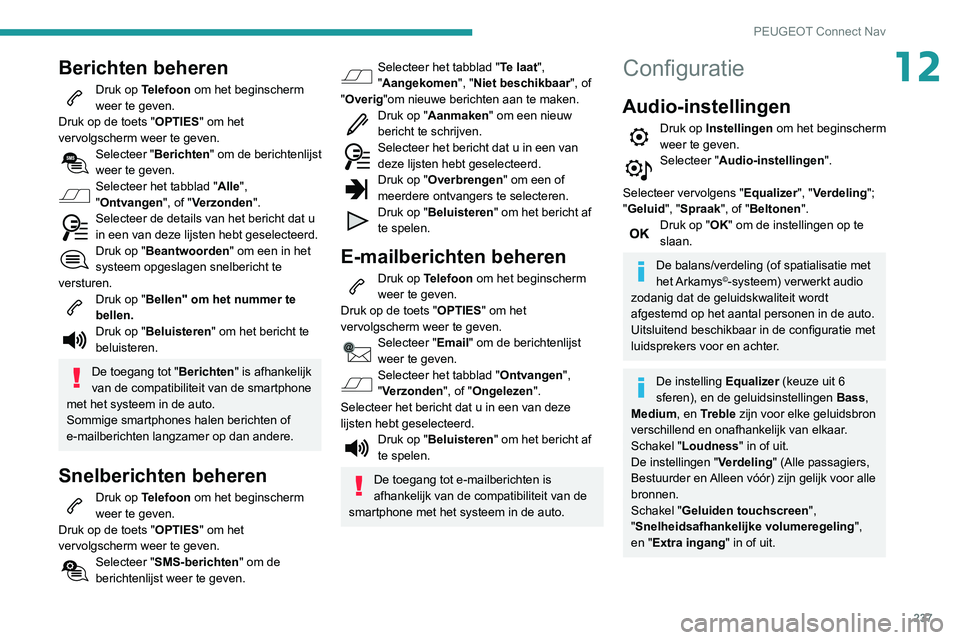 PEUGEOT PARTNER 2021 Instructieboekje (in Dutch) 237
PEUGEOT Connect Nav
12Berichten beheren
Druk op Telefoon om het beginscherm
weer te geven.
Druk op de toets "OPTIES" om het
vervolgscherm weer te geven.
Selecteer "Berichten" om PEUGEOT PARTNER 2021 Instructieboekje (in Dutch) 237
PEUGEOT Connect Nav
12Berichten beheren
Druk op Telefoon om het beginscherm
weer te geven.
Druk op de toets "OPTIES" om het
vervolgscherm weer te geven.
Selecteer "Berichten" om
