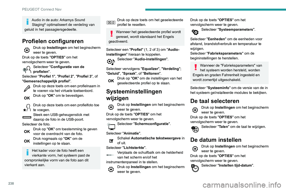 PEUGEOT PARTNER 2021 Instructieboekje (in Dutch) 238
PEUGEOT Connect Nav
Audio in de auto: Arkamys Sound Staging© optimaliseert de verdeling van
geluid in het passagiersgedeelte.
Profielen configureren
Druk op Instellingen om het beginscherm
wee PEUGEOT PARTNER 2021 Instructieboekje (in Dutch) 238
PEUGEOT Connect Nav
Audio in de auto: Arkamys Sound Staging© optimaliseert de verdeling van
geluid in het passagiersgedeelte.
Profielen configureren
Druk op Instellingen om het beginscherm
wee