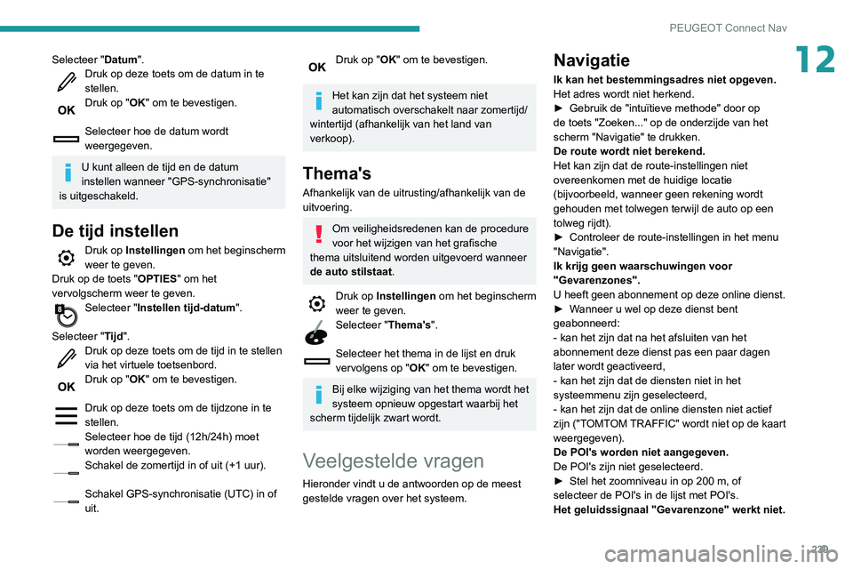 PEUGEOT PARTNER 2021 Instructieboekje (in Dutch) 239
PEUGEOT Connect Nav
12Selecteer "Datum".Druk op deze toets om de datum in te
stellen.
Druk op "OK" om te bevestigen.
Selecteer hoe de datum wordt
weergegeven.
U kunt alleen de t PEUGEOT PARTNER 2021 Instructieboekje (in Dutch) 239
PEUGEOT Connect Nav
12Selecteer "Datum".Druk op deze toets om de datum in te
stellen.
Druk op "OK" om te bevestigen.
Selecteer hoe de datum wordt
weergegeven.
U kunt alleen de t