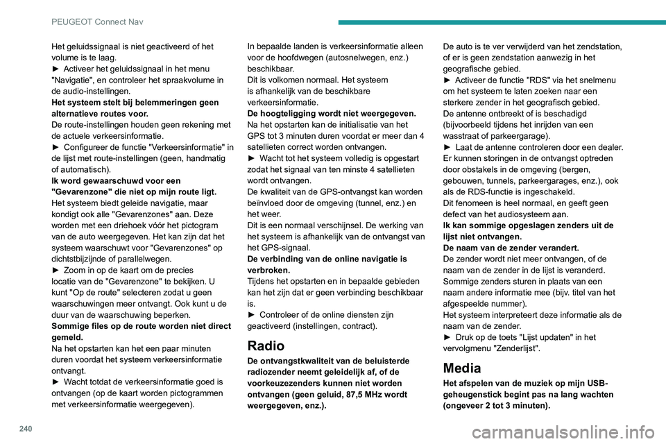 PEUGEOT PARTNER 2021 Instructieboekje (in Dutch) 240
PEUGEOT Connect Nav
Het geluidssignaal is niet geactiveerd of het
volume is te laag.
►
Activeer het geluidssignaal in het menu
"Navigatie", en controleer het spraakvolume in
de audio PEUGEOT PARTNER 2021 Instructieboekje (in Dutch) 240
PEUGEOT Connect Nav
Het geluidssignaal is niet geactiveerd of het
volume is te laag.
►
Activeer het geluidssignaal in het menu
"Navigatie", en controleer het spraakvolume in
de audio