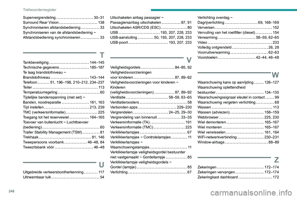 PEUGEOT PARTNER 2021 Instructieboekje (in Dutch) 248
Trefwoordenregister
Supervergrendeling 30–31
Surround Rear Vision
138
Synchroniseren afstandsbediening
33
Synchroniseren van de afstandsbediening ~
Afstandsbediening synchronisere PEUGEOT PARTNER 2021 Instructieboekje (in Dutch) 248
Trefwoordenregister
Supervergrendeling 30–31
Surround Rear Vision
138
Synchroniseren afstandsbediening
33
Synchroniseren van de afstandsbediening ~
Afstandsbediening synchronisere