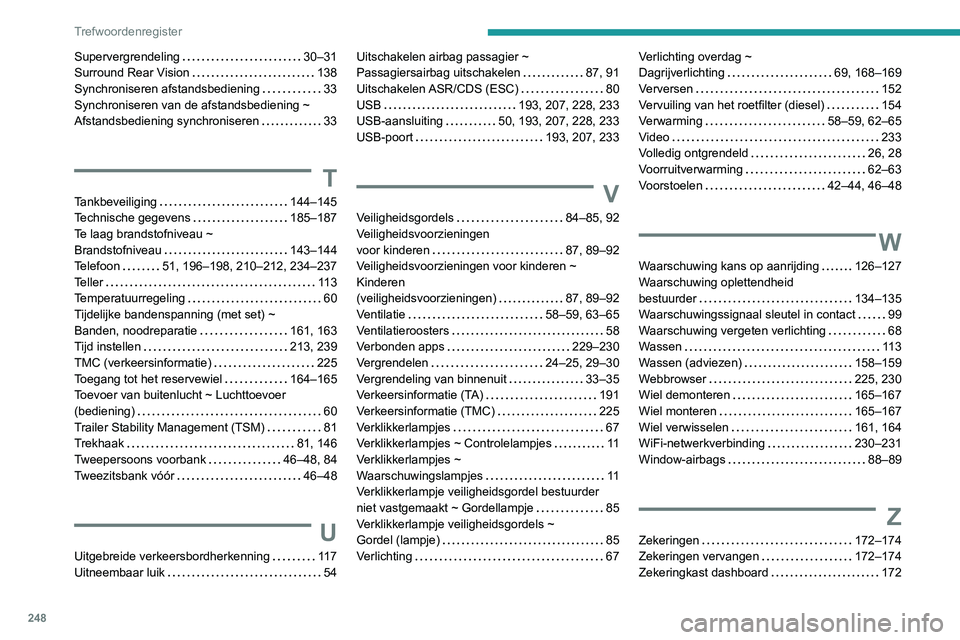 PEUGEOT PARTNER 2021  Instructieboekje (in Dutch) 248
Trefwoordenregister
Supervergrendeling     30–31
Surround Rear Vision     
138
Synchroniseren afstandsbediening
    
33
Synchroniseren van de afstandsbediening ~ 
Afstandsbediening synchronisere