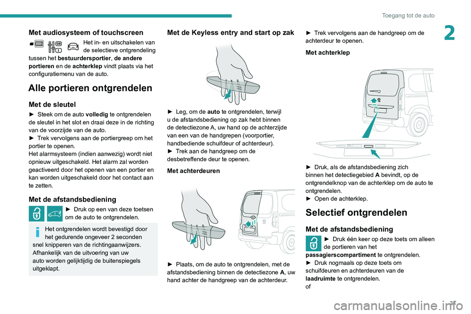 PEUGEOT PARTNER 2021 Instructieboekje (in Dutch) 27
Toegang tot de auto
2Met audiosysteem of touchscreen
Het in- en uitschakelen van
de selectieve ontgrendeling
tussen het bestuurdersportier, de andere
portieren en de achterklep vindt plaats via PEUGEOT PARTNER 2021 Instructieboekje (in Dutch) 27
Toegang tot de auto
2Met audiosysteem of touchscreen
Het in- en uitschakelen van
de selectieve ontgrendeling
tussen het bestuurdersportier, de andere
portieren en de achterklep vindt plaats via
