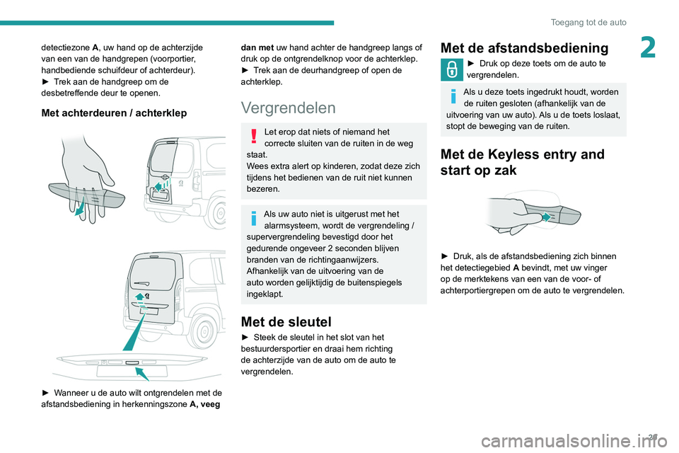 PEUGEOT PARTNER 2021 Instructieboekje (in Dutch) 29
Toegang tot de auto
2detectiezone A, uw hand op de achterzijde
van een van de handgrepen (voorportier,
handbediende schuifdeur of achterdeur).
►
T
rek aan de handgreep om de
desbetreffende PEUGEOT PARTNER 2021 Instructieboekje (in Dutch) 29
Toegang tot de auto
2detectiezone A, uw hand op de achterzijde
van een van de handgrepen (voorportier,
handbediende schuifdeur of achterdeur).
►
T
rek aan de handgreep om de
desbetreffende