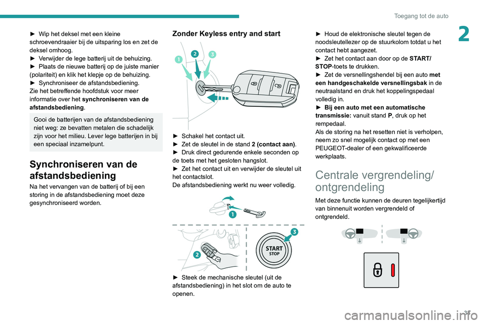 PEUGEOT PARTNER 2021 Instructieboekje (in Dutch) 33
Toegang tot de auto
2► Wip het deksel met een kleine
schroevendraaier bij de uitsparing los en zet de
deksel omhoog.
►
V
erwijder de lege batterij uit de behuizing.
►
Plaats de nieuwe PEUGEOT PARTNER 2021 Instructieboekje (in Dutch) 33
Toegang tot de auto
2► Wip het deksel met een kleine
schroevendraaier bij de uitsparing los en zet de
deksel omhoog.
►
V
erwijder de lege batterij uit de behuizing.
►
Plaats de nieuwe