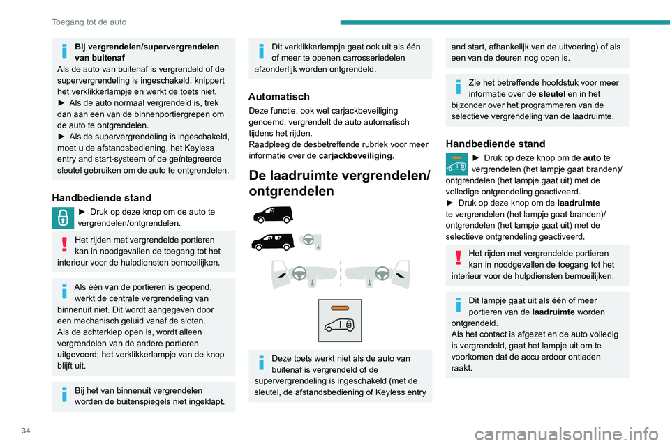 PEUGEOT PARTNER 2021 Instructieboekje (in Dutch) 34
Toegang tot de auto
Bij vergrendelen/supervergrendelen
van buitenaf
Als de auto van buitenaf is vergrendeld of de
supervergrendeling is ingeschakeld, knippert
het verklikkerlampje en werkt de to PEUGEOT PARTNER 2021 Instructieboekje (in Dutch) 34
Toegang tot de auto
Bij vergrendelen/supervergrendelen
van buitenaf
Als de auto van buitenaf is vergrendeld of de
supervergrendeling is ingeschakeld, knippert
het verklikkerlampje en werkt de to