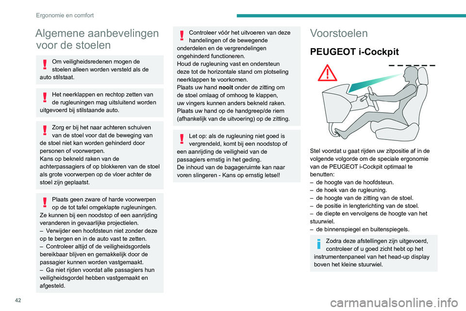 PEUGEOT PARTNER 2021 Instructieboekje (in Dutch) 42
Ergonomie en comfort
Algemene aanbevelingen voor de stoelen
Om veiligheidsredenen mogen de
stoelen alleen worden versteld als de
auto stilstaat.
Het neerklappen en rechtop zetten van
de rugleuni PEUGEOT PARTNER 2021 Instructieboekje (in Dutch) 42
Ergonomie en comfort
Algemene aanbevelingen voor de stoelen
Om veiligheidsredenen mogen de
stoelen alleen worden versteld als de
auto stilstaat.
Het neerklappen en rechtop zetten van
de rugleuni