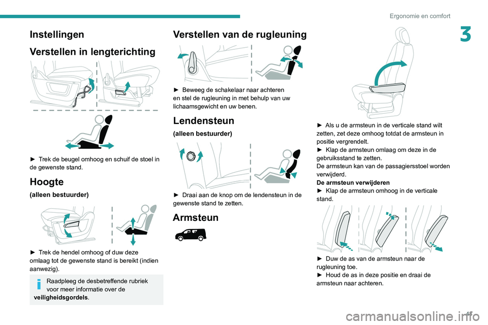 PEUGEOT PARTNER 2021 Instructieboekje (in Dutch) 43
Ergonomie en comfort
3Instellingen
Verstellen in lengterichting
► Trek de beugel omhoog en schuif de stoel in
de gewenste stand.
Hoogte
(alleen bestuurder)
► Trek de hendel omhoog of du PEUGEOT PARTNER 2021 Instructieboekje (in Dutch) 43
Ergonomie en comfort
3Instellingen
Verstellen in lengterichting
► Trek de beugel omhoog en schuif de stoel in
de gewenste stand.
Hoogte
(alleen bestuurder)
► Trek de hendel omhoog of du