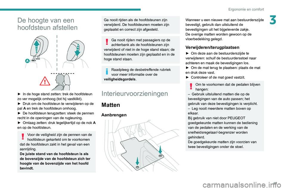 PEUGEOT PARTNER 2021 Instructieboekje (in Dutch) 49
Ergonomie en comfort
3De hoogte van een
hoofdsteun afstellen
► In de hoge stand zetten: trek de hoofdsteun
zo ver mogelijk omhoog (tot hij vastklikt).
►
Druk om de hoofdsteun te verwijd PEUGEOT PARTNER 2021 Instructieboekje (in Dutch) 49
Ergonomie en comfort
3De hoogte van een
hoofdsteun afstellen
► In de hoge stand zetten: trek de hoofdsteun
zo ver mogelijk omhoog (tot hij vastklikt).
►
Druk om de hoofdsteun te verwijd