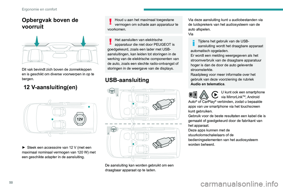 PEUGEOT PARTNER 2021  Instructieboekje (in Dutch) 50
Ergonomie en comfort
Opbergvak boven de 
voorruit
 
 
Dit vak bevindt zich boven de zonnekleppen 
en is geschikt om diverse voorwerpen in op te 
bergen.
 12 V-aansluiting(en) 
 
► Steek een acces