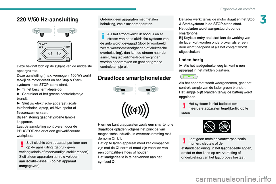 PEUGEOT PARTNER 2021 Instructieboekje (in Dutch) 51
Ergonomie en comfort
3220 V/50 Hz-aansluiting
AC 220V
50Hz 120W
Deze bevindt zich op de zijkant van de middelste
opbergruimte.
Deze aansluiting (max. vermogen: 150 W) werkt
terwijl de moto PEUGEOT PARTNER 2021 Instructieboekje (in Dutch) 51
Ergonomie en comfort
3220 V/50 Hz-aansluiting
AC 220V
50Hz 120W
Deze bevindt zich op de zijkant van de middelste
opbergruimte.
Deze aansluiting (max. vermogen: 150 W) werkt
terwijl de moto