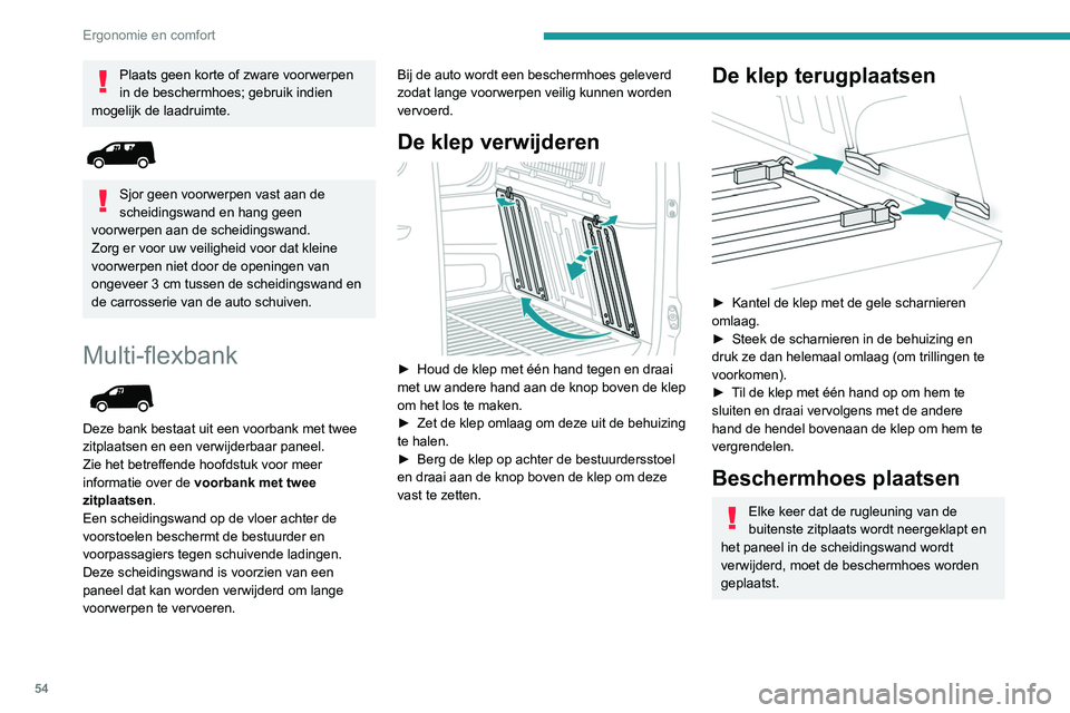 PEUGEOT PARTNER 2021 Instructieboekje (in Dutch) 54
Ergonomie en comfort
Plaats geen korte of zware voorwerpen
in de beschermhoes; gebruik indien
mogelijk de laadruimte.
Sjor geen voorwerpen vast aan de
scheidingswand en hang geen
voorwerpen PEUGEOT PARTNER 2021 Instructieboekje (in Dutch) 54
Ergonomie en comfort
Plaats geen korte of zware voorwerpen
in de beschermhoes; gebruik indien
mogelijk de laadruimte.
Sjor geen voorwerpen vast aan de
scheidingswand en hang geen
voorwerpen