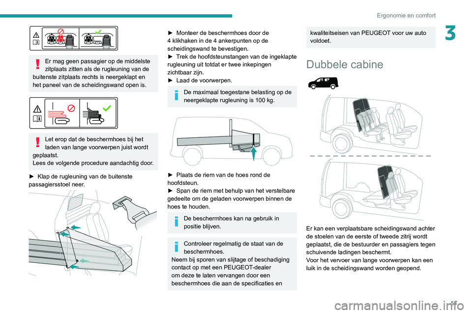 PEUGEOT PARTNER 2021 Instructieboekje (in Dutch) 55
Ergonomie en comfort
3
Er mag geen passagier op de middelste
zitplaats zitten als de rugleuning van de
buitenste zitplaats rechts is neergeklapt en
het paneel van de scheidingswand open is.
PEUGEOT PARTNER 2021 Instructieboekje (in Dutch) 55
Ergonomie en comfort
3
Er mag geen passagier op de middelste
zitplaats zitten als de rugleuning van de
buitenste zitplaats rechts is neergeklapt en
het paneel van de scheidingswand open is.