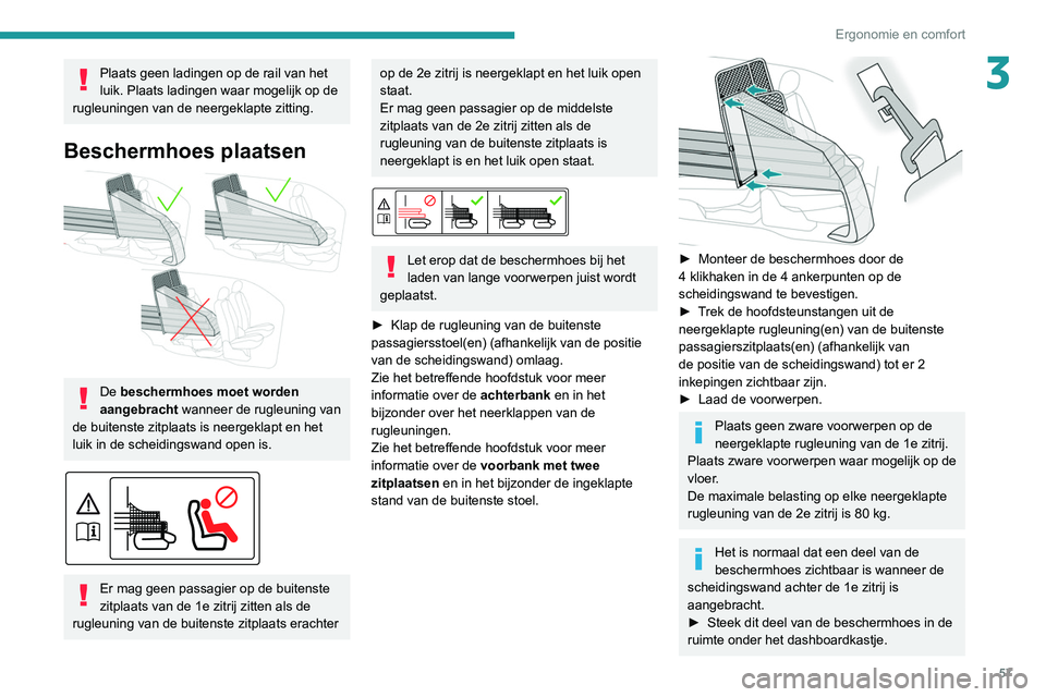 PEUGEOT PARTNER 2021 Instructieboekje (in Dutch) 57
Ergonomie en comfort
3Plaats geen ladingen op de rail van het
luik. Plaats ladingen waar mogelijk op de
rugleuningen van de neergeklapte zitting.
Beschermhoes plaatsen
De beschermhoes moet wor PEUGEOT PARTNER 2021 Instructieboekje (in Dutch) 57
Ergonomie en comfort
3Plaats geen ladingen op de rail van het
luik. Plaats ladingen waar mogelijk op de
rugleuningen van de neergeklapte zitting.
Beschermhoes plaatsen
De beschermhoes moet wor
