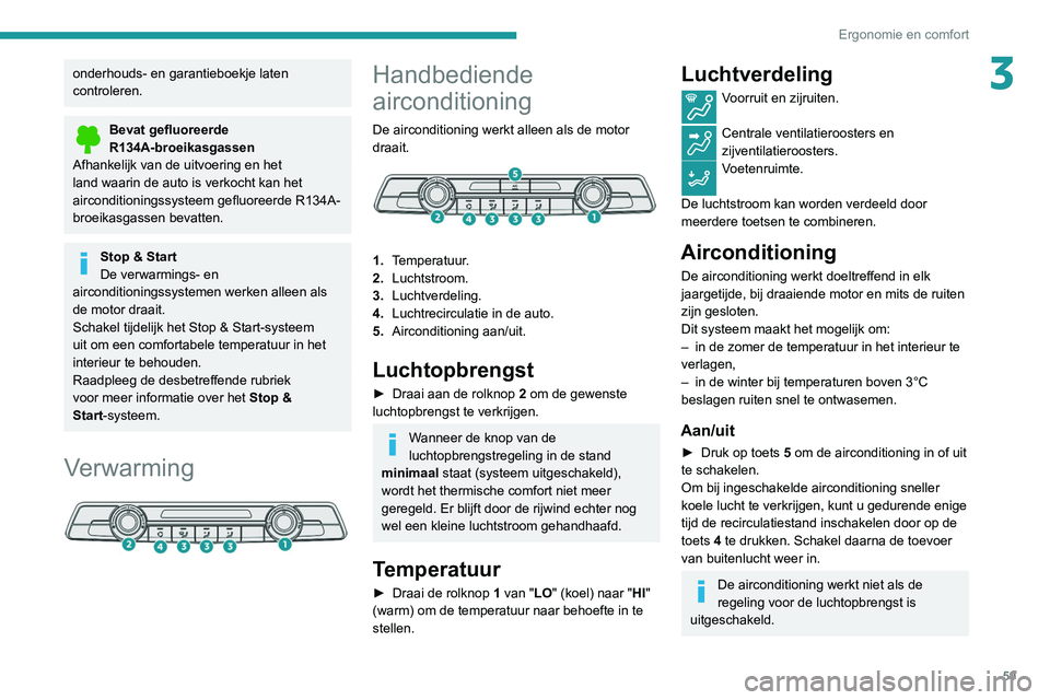 PEUGEOT PARTNER 2021 Instructieboekje (in Dutch) 59
Ergonomie en comfort
3onderhouds- en garantieboekje laten
controleren.
Bevat gefluoreerde
R134A-broeikasgassen
Afhankelijk van de uitvoering en het
land waarin de auto is verkocht kan het
airco PEUGEOT PARTNER 2021 Instructieboekje (in Dutch) 59
Ergonomie en comfort
3onderhouds- en garantieboekje laten
controleren.
Bevat gefluoreerde
R134A-broeikasgassen
Afhankelijk van de uitvoering en het
land waarin de auto is verkocht kan het
airco