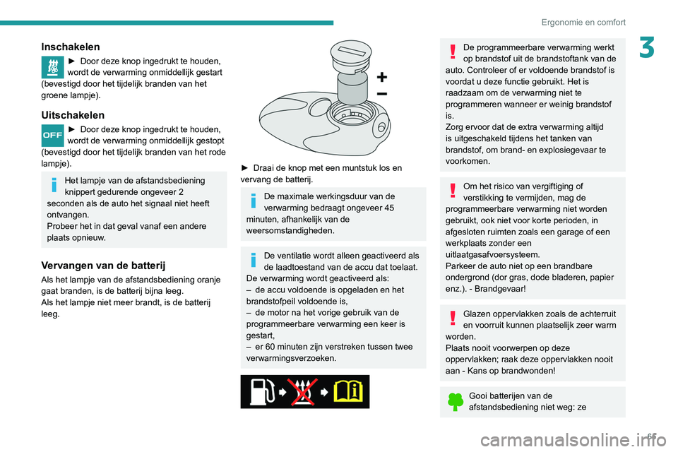 PEUGEOT PARTNER 2021 Instructieboekje (in Dutch) 65
Ergonomie en comfort
3Inschakelen
► Door deze knop ingedrukt te houden,
wordt de verwarming onmiddellijk gestart
(bevestigd door het tijdelijk branden van het
groene lampje).
Uitschakelen
► PEUGEOT PARTNER 2021 Instructieboekje (in Dutch) 65
Ergonomie en comfort
3Inschakelen
► Door deze knop ingedrukt te houden,
wordt de verwarming onmiddellijk gestart
(bevestigd door het tijdelijk branden van het
groene lampje).
Uitschakelen
►