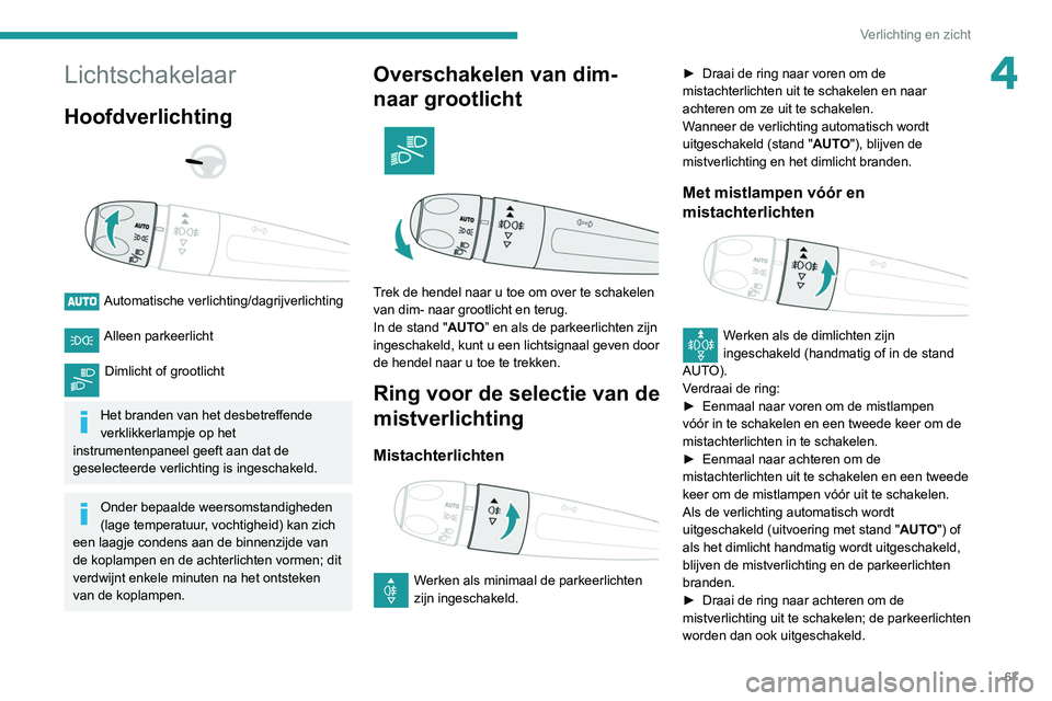 PEUGEOT PARTNER 2021 Instructieboekje (in Dutch) 67
Verlichting en zicht
4Lichtschakelaar
Hoofdverlichting
Automatische verlichting/dagrijverlichting
Alleen parkeerlicht
Dimlicht of grootlicht
Het branden van het desbetreffende
verklikker PEUGEOT PARTNER 2021 Instructieboekje (in Dutch) 67
Verlichting en zicht
4Lichtschakelaar
Hoofdverlichting
Automatische verlichting/dagrijverlichting
Alleen parkeerlicht
Dimlicht of grootlicht
Het branden van het desbetreffende
verklikker