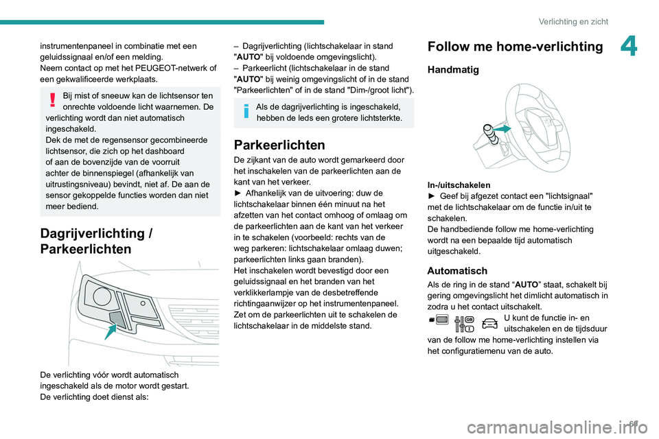 PEUGEOT PARTNER 2021 Instructieboekje (in Dutch) 69
Verlichting en zicht
4instrumentenpaneel in combinatie met een
geluidssignaal en/of een melding.
Neem contact op met het PEUGEOT-netwerk of
een gekwalificeerde werkplaats.
Bij mist of sneeuw kan PEUGEOT PARTNER 2021 Instructieboekje (in Dutch) 69
Verlichting en zicht
4instrumentenpaneel in combinatie met een
geluidssignaal en/of een melding.
Neem contact op met het PEUGEOT-netwerk of
een gekwalificeerde werkplaats.
Bij mist of sneeuw kan
