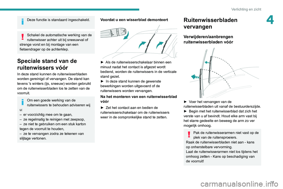 PEUGEOT PARTNER 2021 Instructieboekje (in Dutch) 73
Verlichting en zicht
4Deze functie is standaard ingeschakeld.
Schakel de automatische werking van de
ruitenwisser achter uit bij sneeuwval of
strenge vorst en bij montage van een
fietsendrager PEUGEOT PARTNER 2021 Instructieboekje (in Dutch) 73
Verlichting en zicht
4Deze functie is standaard ingeschakeld.
Schakel de automatische werking van de
ruitenwisser achter uit bij sneeuwval of
strenge vorst en bij montage van een
fietsendrager