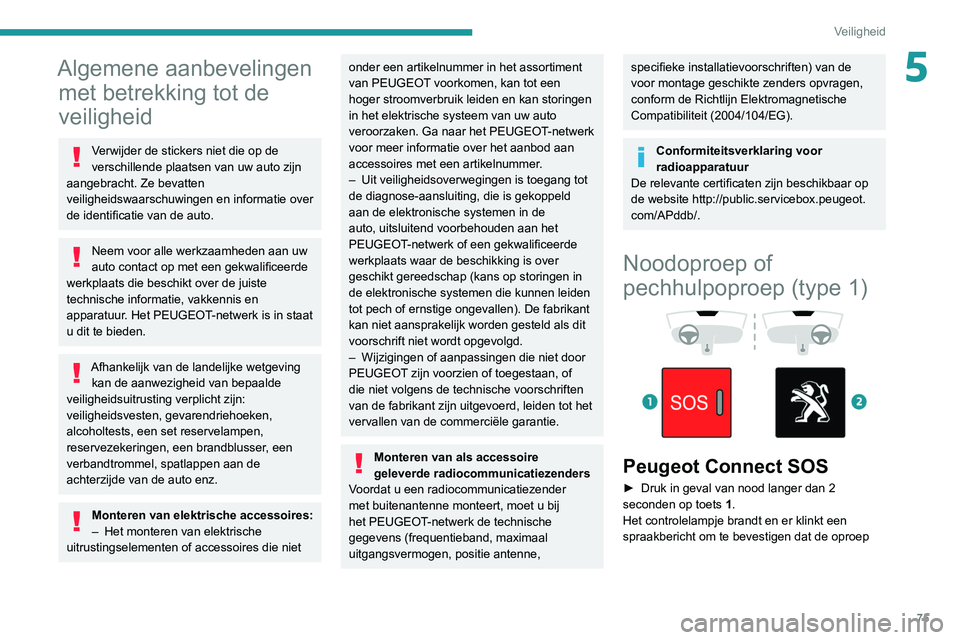 PEUGEOT PARTNER 2021 Instructieboekje (in Dutch) 75
Veiligheid
5Algemene aanbevelingen met betrekking tot de
veiligheid
Verwijder de stickers niet die op de
verschillende plaatsen van uw auto zijn
aangebracht. Ze bevatten
veiligheidswaarschuwing PEUGEOT PARTNER 2021 Instructieboekje (in Dutch) 75
Veiligheid
5Algemene aanbevelingen met betrekking tot de
veiligheid
Verwijder de stickers niet die op de
verschillende plaatsen van uw auto zijn
aangebracht. Ze bevatten
veiligheidswaarschuwing