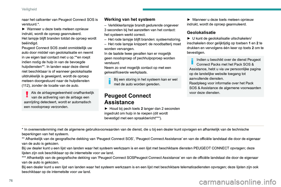 PEUGEOT PARTNER 2021 Instructieboekje (in Dutch) 76
Veiligheid
naar het callcenter van Peugeot Connect SOS is
verstuurd.*.
►
W
anneer u deze toets meteen opnieuw
indrukt, wordt de oproep geannuleerd.
Het lampje blijft branden totdat de oproep PEUGEOT PARTNER 2021 Instructieboekje (in Dutch) 76
Veiligheid
naar het callcenter van Peugeot Connect SOS is
verstuurd.*.
►
W
anneer u deze toets meteen opnieuw
indrukt, wordt de oproep geannuleerd.
Het lampje blijft branden totdat de oproep
