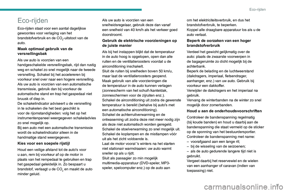 PEUGEOT PARTNER 2021  Instructieboekje (in Dutch) 7
Eco-rijden
Eco-rijden
Eco-rijden staat voor een aantal dagelijkse 
gewoontes voor verlaging van het 
brandstofverbruik en de CO
2-uitstoot van de 
auto.
Maak optimaal gebruik van de 
versnellingsbak