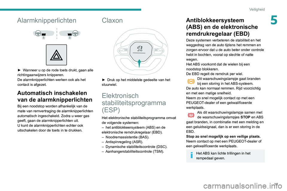 PEUGEOT PARTNER 2021 Instructieboekje (in Dutch) 79
Veiligheid
5Alarmknipperlichten
► Wanneer u op de rode toets drukt, gaan alle
richtingaanwijzers knipperen.
De alarmknipperlichten werken ook als het
contact is afgezet.
Automatisch insc PEUGEOT PARTNER 2021 Instructieboekje (in Dutch) 79
Veiligheid
5Alarmknipperlichten
► Wanneer u op de rode toets drukt, gaan alle
richtingaanwijzers knipperen.
De alarmknipperlichten werken ook als het
contact is afgezet.
Automatisch insc