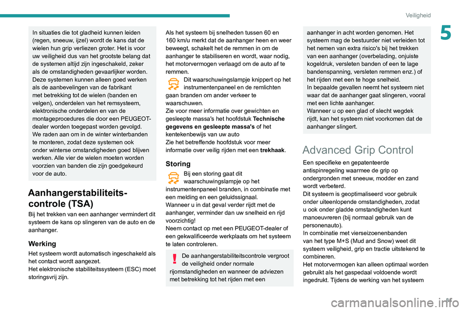 PEUGEOT PARTNER 2021 Instructieboekje (in Dutch) 81
Veiligheid
5In situaties die tot gladheid kunnen leiden
(regen, sneeuw, ijzel) wordt de kans dat de
wielen hun grip verliezen groter. Het is voor
uw veiligheid dus van het grootste belang dat
d PEUGEOT PARTNER 2021 Instructieboekje (in Dutch) 81
Veiligheid
5In situaties die tot gladheid kunnen leiden
(regen, sneeuw, ijzel) wordt de kans dat de
wielen hun grip verliezen groter. Het is voor
uw veiligheid dus van het grootste belang dat
d