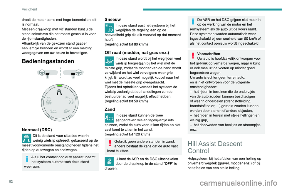 PEUGEOT PARTNER 2021 Instructieboekje (in Dutch) 82
Veiligheid
draait de motor soms met hoge toerentallen; dit
is normaal.
Met een draaiknop met vijf standen kunt u de
stand selecteren die het meest geschikt is voor
de rijomstandigheden.
Afhankel PEUGEOT PARTNER 2021 Instructieboekje (in Dutch) 82
Veiligheid
draait de motor soms met hoge toerentallen; dit
is normaal.
Met een draaiknop met vijf standen kunt u de
stand selecteren die het meest geschikt is voor
de rijomstandigheden.
Afhankel