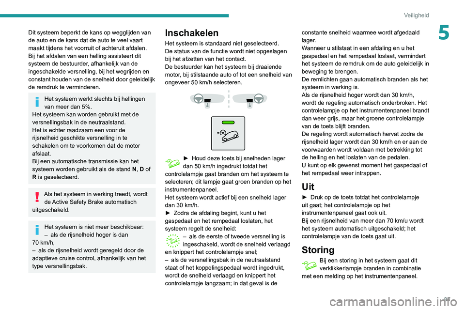 PEUGEOT PARTNER 2021 Instructieboekje (in Dutch) 83
Veiligheid
5Dit systeem beperkt de kans op wegglijden van
de auto en de kans dat de auto te veel vaart
maakt tijdens het voorruit of achteruit afdalen.
Bij het afdalen van een helling assisteert PEUGEOT PARTNER 2021 Instructieboekje (in Dutch) 83
Veiligheid
5Dit systeem beperkt de kans op wegglijden van
de auto en de kans dat de auto te veel vaart
maakt tijdens het voorruit of achteruit afdalen.
Bij het afdalen van een helling assisteert