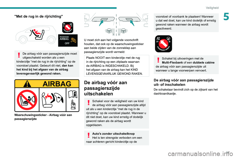 PEUGEOT PARTNER 2021 Instructieboekje (in Dutch) 91
Veiligheid
5"Met de rug in de rijrichting"
De airbag vóór aan passagierszijde moet
uitgeschakeld worden als u een
kinderzitje “met de rug in de rijrichting” op de
voorstoel plaa PEUGEOT PARTNER 2021 Instructieboekje (in Dutch) 91
Veiligheid
5"Met de rug in de rijrichting"
De airbag vóór aan passagierszijde moet
uitgeschakeld worden als u een
kinderzitje “met de rug in de rijrichting” op de
voorstoel plaa
