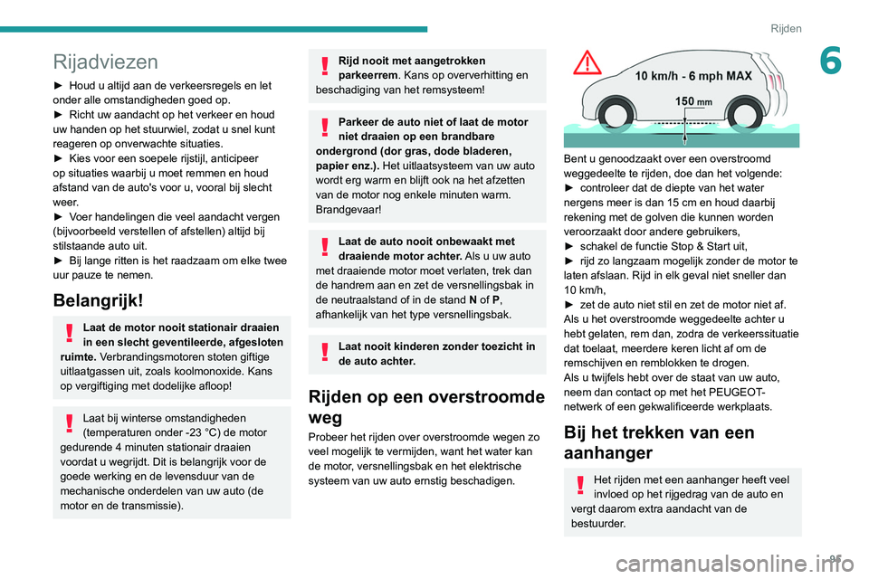 PEUGEOT PARTNER 2021 Instructieboekje (in Dutch) 95
Rijden
6Rijadviezen
► Houd u altijd aan de verkeersregels en let
onder alle omstandigheden goed op.
►
Richt uw aandacht op het verkeer en houd
uw handen op het stuurwiel, zodat u snel kunt PEUGEOT PARTNER 2021 Instructieboekje (in Dutch) 95
Rijden
6Rijadviezen
► Houd u altijd aan de verkeersregels en let
onder alle omstandigheden goed op.
►
Richt uw aandacht op het verkeer en houd
uw handen op het stuurwiel, zodat u snel kunt