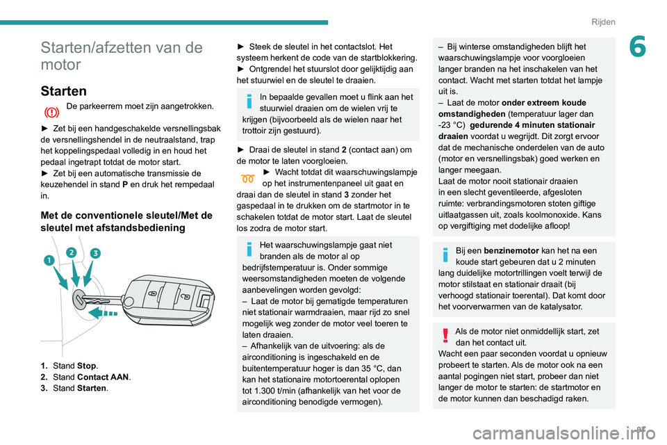 PEUGEOT PARTNER 2021 Instructieboekje (in Dutch) 97
Rijden
6Starten/afzetten van de
motor
Starten
De parkeerrem moet zijn aangetrokken.
►
Zet bij een handgeschakelde versnellingsbak
de versnellingshendel in de neutraalstand, trap
het koppeli PEUGEOT PARTNER 2021 Instructieboekje (in Dutch) 97
Rijden
6Starten/afzetten van de
motor
Starten
De parkeerrem moet zijn aangetrokken.
►
Zet bij een handgeschakelde versnellingsbak
de versnellingshendel in de neutraalstand, trap
het koppeli