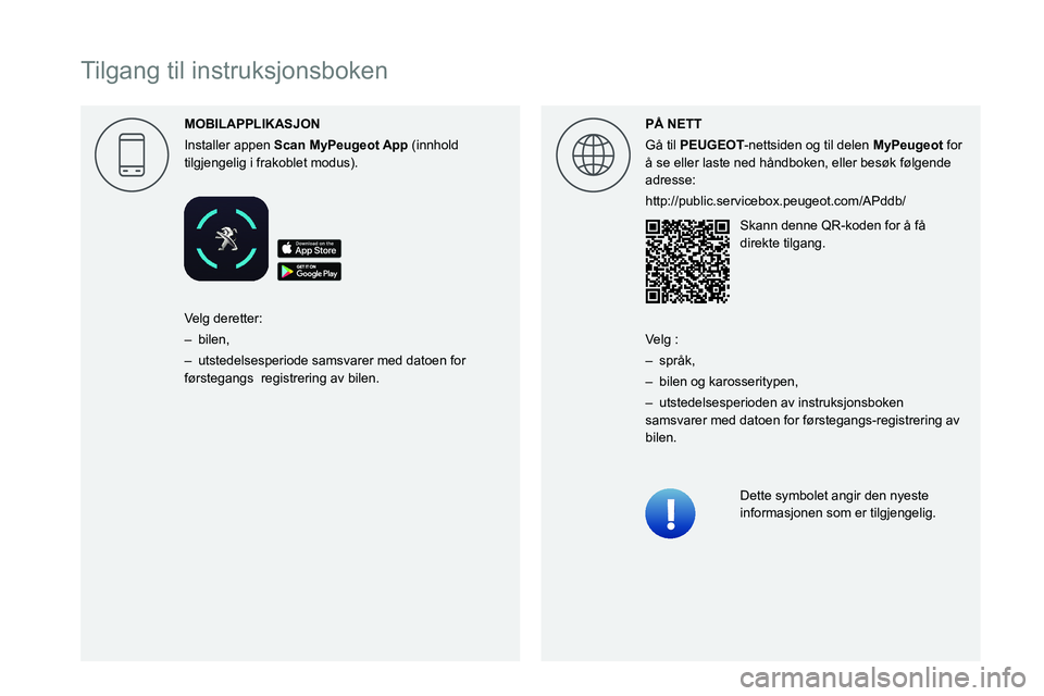 PEUGEOT PARTNER 2021  Instruksjoner for bruk (in Norwegian)  
  
 
 
 
 
 
 
 
 
 
 
 
 
 
 
   
Tilgang til instruksjonsboken
MOBILAPPLIKASJON
Installer appen Scan 
  (innhold 
tilgjengelig i frakoblet modus). P\305 NETT
Gå til PEUGEOT-nettsiden og til delen