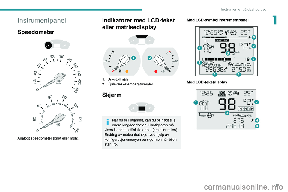 PEUGEOT PARTNER 2021  Instruksjoner for bruk (in Norwegian) 9
Instrumenter på dashbordet
1Instrumentpanel
Speedometer 
 
 
 
Analogt speedometer (km/t eller mph).
Indikatorer med LCD-tekst 
eller matrisedisplay
 
 
1. Drivstoffmåler.
2. Kjølevæsketemperatu